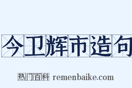 今卫辉市造句是什么意思的图片